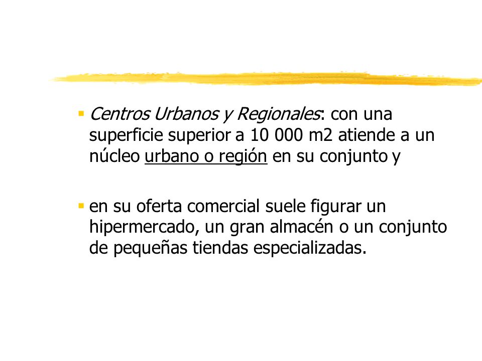 Centros Urbanos y Regionales: con una superficie superior a m2 atiende a un núcleo urbano o región en su conjunto y