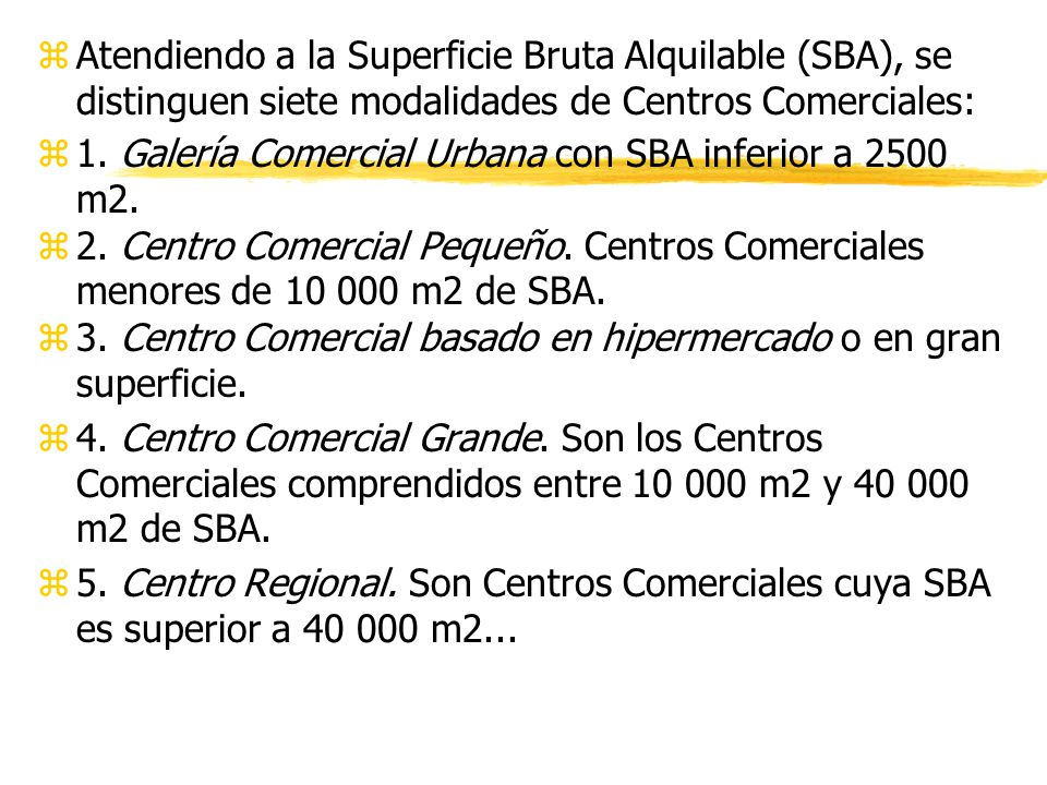 Atendiendo a la Superficie Bruta Alquilable (SBA), se distinguen siete modalidades de Centros Comerciales: