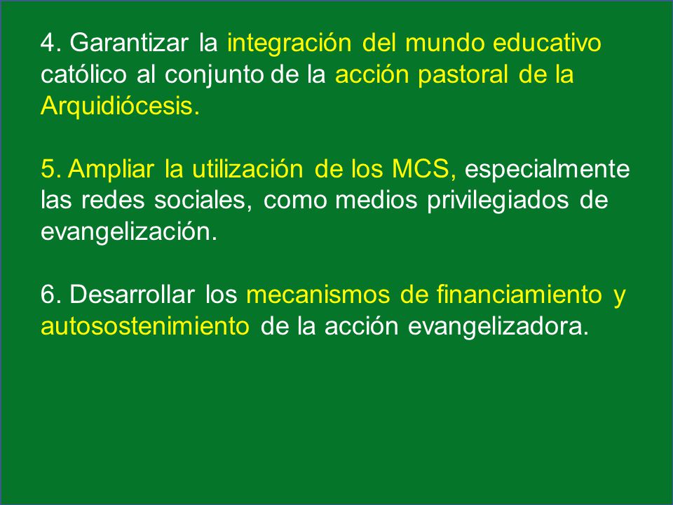 4. Garantizar la integración del mundo educativo católico al conjunto de la acción pastoral de la Arquidiócesis.