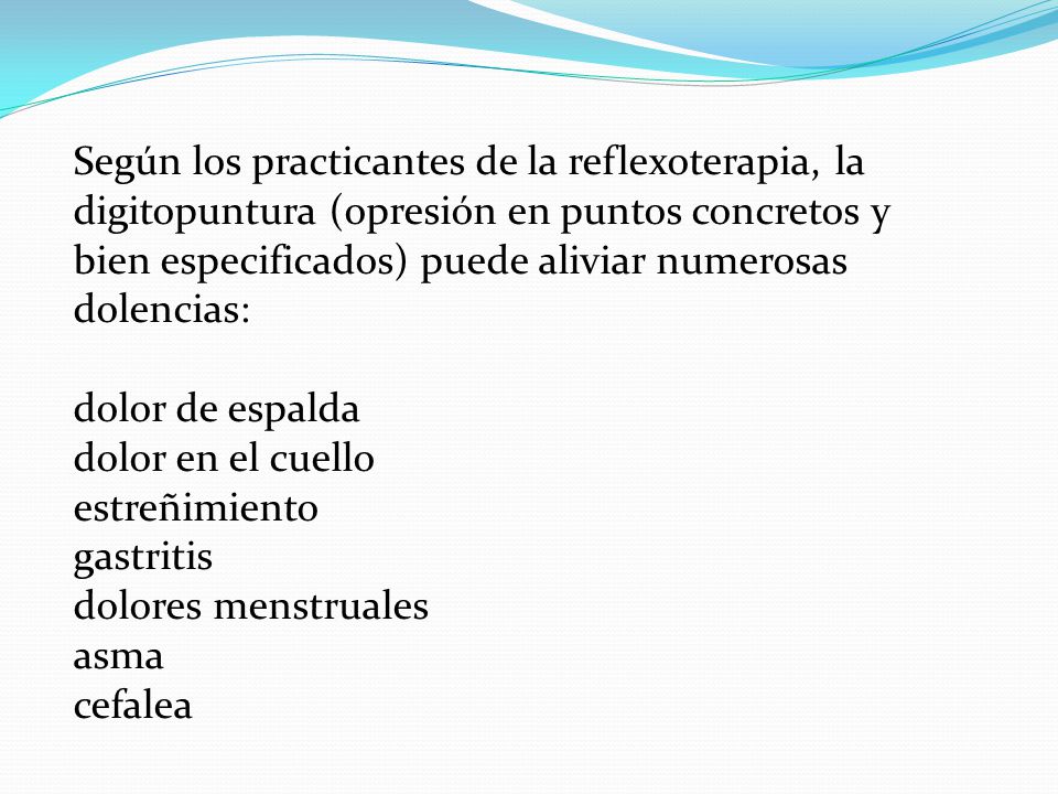Según los practicantes de la reflexoterapia, la digitopuntura (opresión en puntos concretos y bien especificados) puede aliviar numerosas dolencias:
