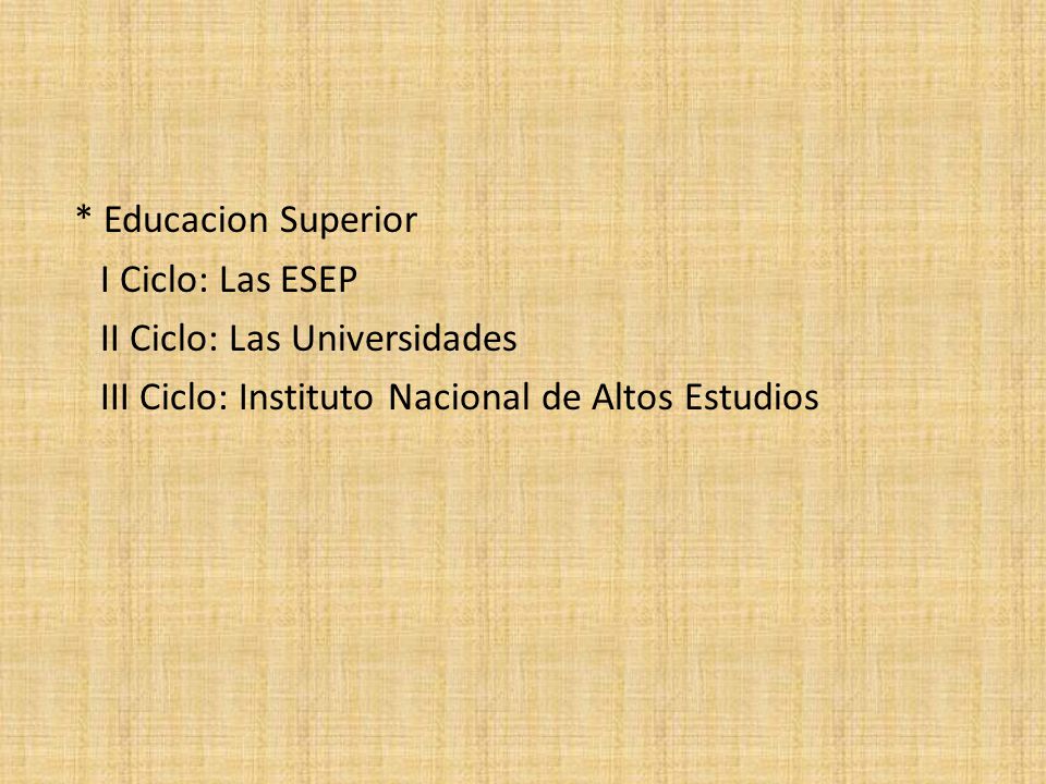 * Educacion Superior I Ciclo: Las ESEP II Ciclo: Las Universidades