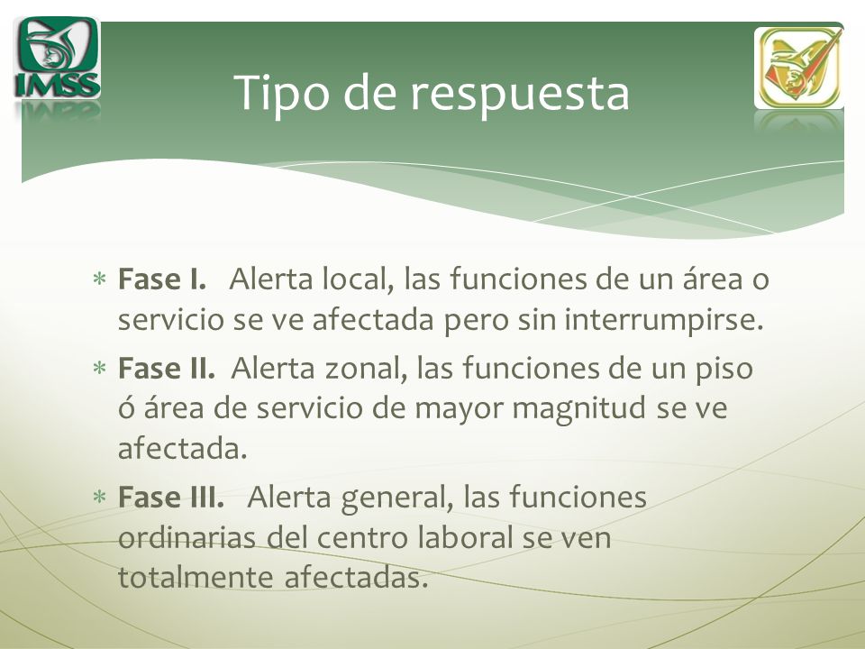 Tipo de respuesta Fase I. Alerta local, las funciones de un área o servicio se ve afectada pero sin interrumpirse.