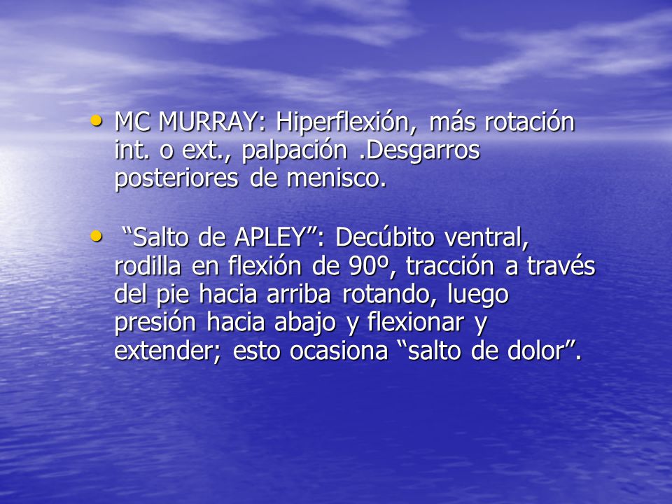 MC MURRAY: Hiperflexión, más rotación int. o ext. , palpación