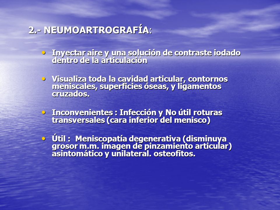 2.- NEUMOARTROGRAFÍA: Inyectar aire y una solución de contraste iodado dentro de la articulación.