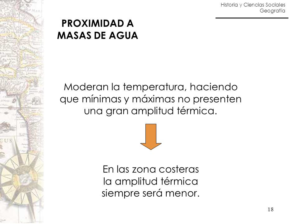 PROXIMIDAD A MASAS DE AGUA. Moderan la temperatura, haciendo que mínimas y máximas no presenten una gran amplitud térmica.