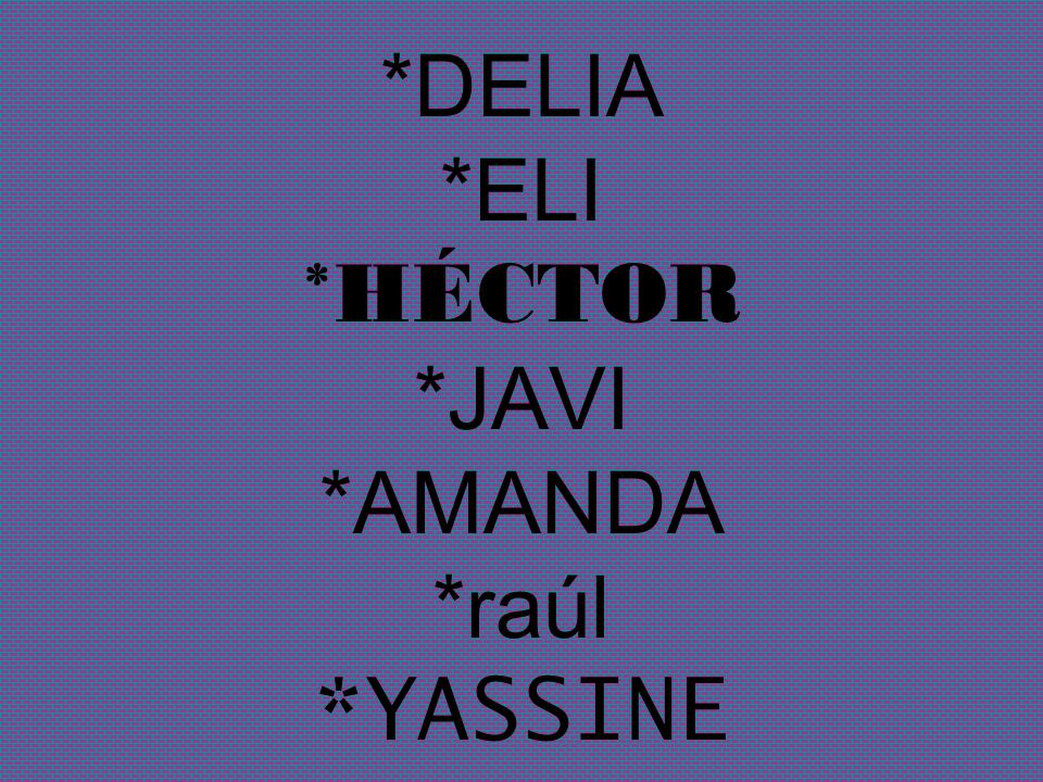 *DELIA *ELI *HÉCTOR *JAVI *AMANDA *raúl *YASSINE