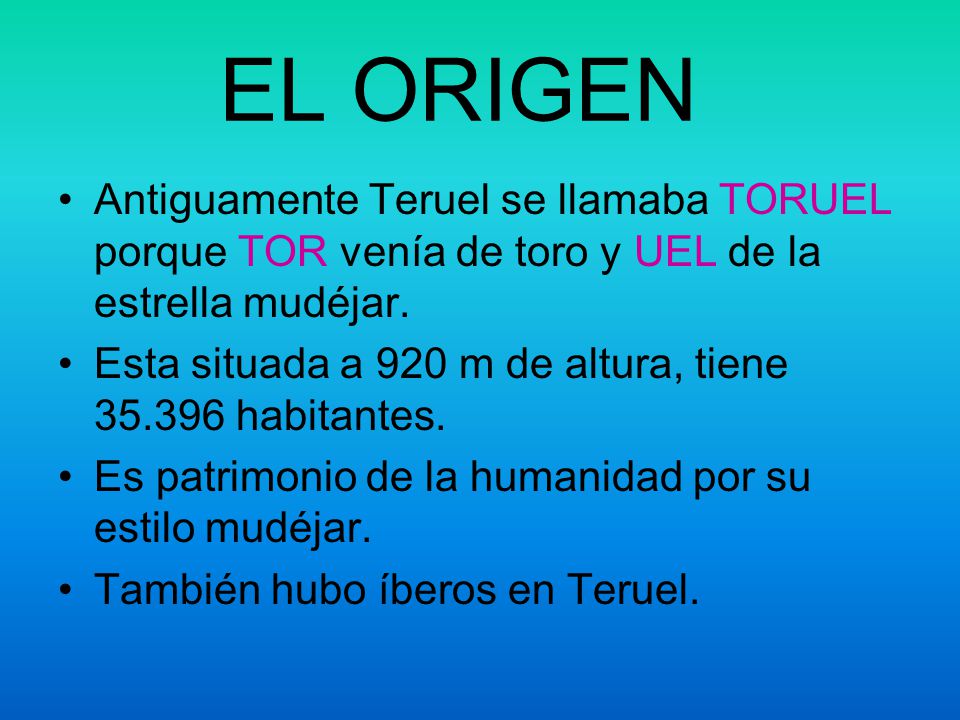 EL ORIGEN Antiguamente Teruel se llamaba TORUEL porque TOR venía de toro y UEL de la estrella mudéjar.