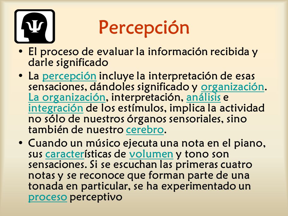 Percepción El proceso de evaluar la información recibida y darle significado.