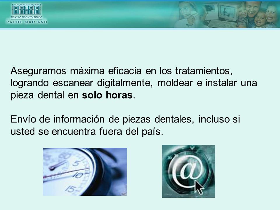 Aseguramos máxima eficacia en los tratamientos, logrando escanear digitalmente, moldear e instalar una pieza dental en solo horas.