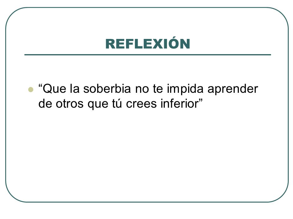 REFLEXIÓN Que la soberbia no te impida aprender de otros que tú crees inferior
