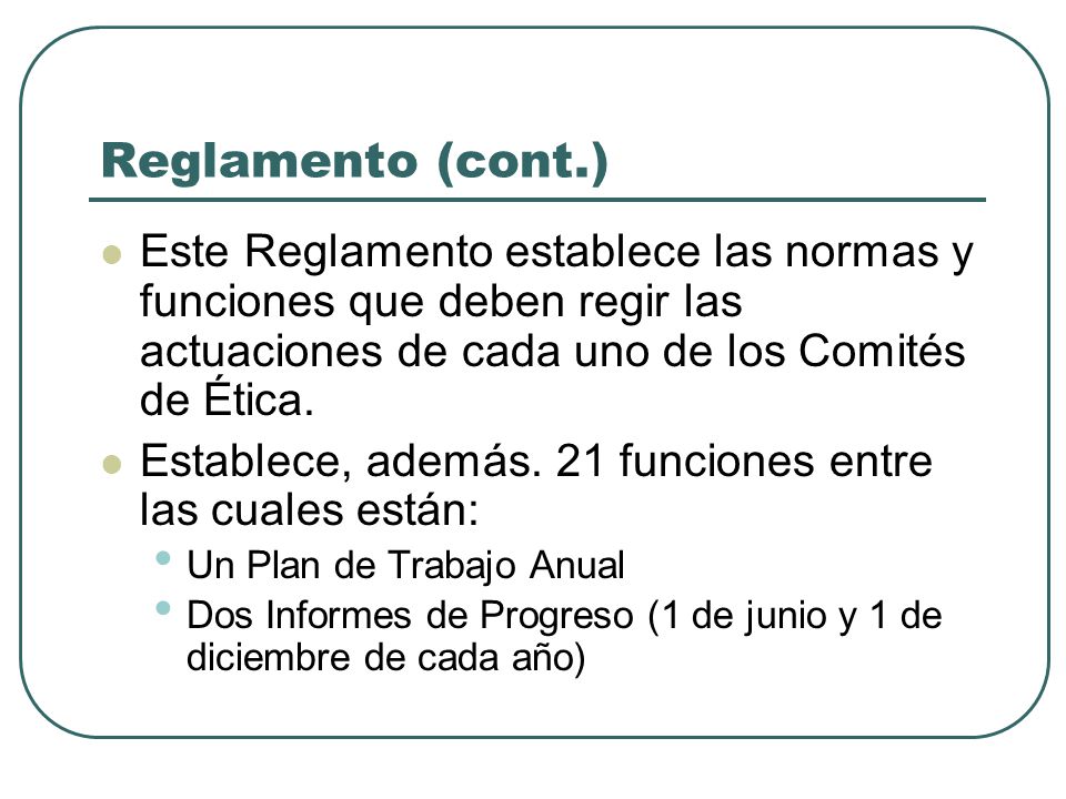 Reglamento (cont.) Este Reglamento establece las normas y funciones que deben regir las actuaciones de cada uno de los Comités de Ética.