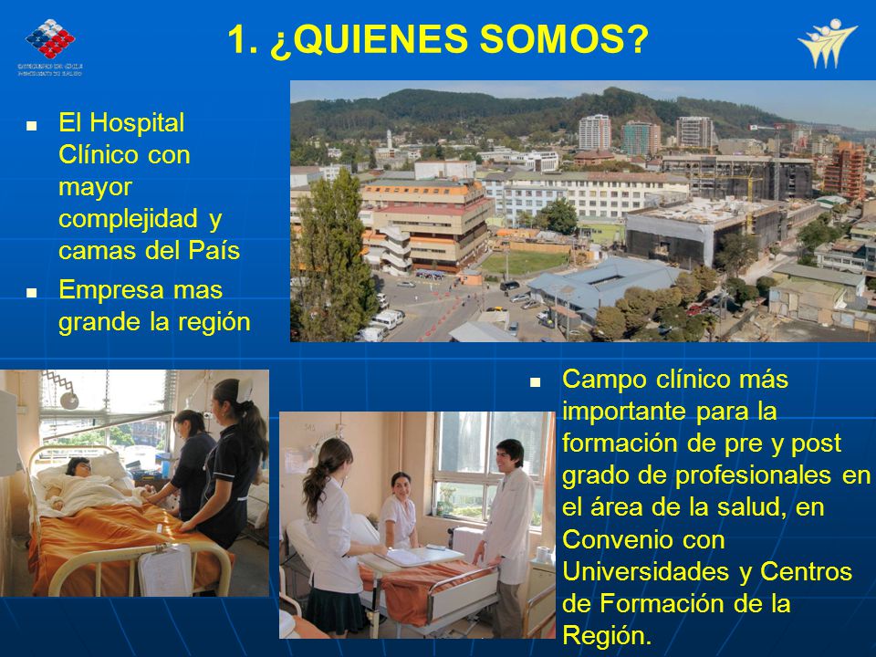 1. ¿QUIENES SOMOS El Hospital Clínico con mayor complejidad y camas del País. Empresa mas grande la región.
