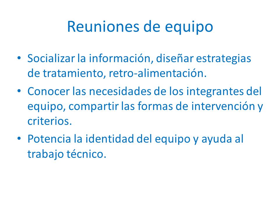 Reuniones de equipo Socializar la información, diseñar estrategias de tratamiento, retro-alimentación.