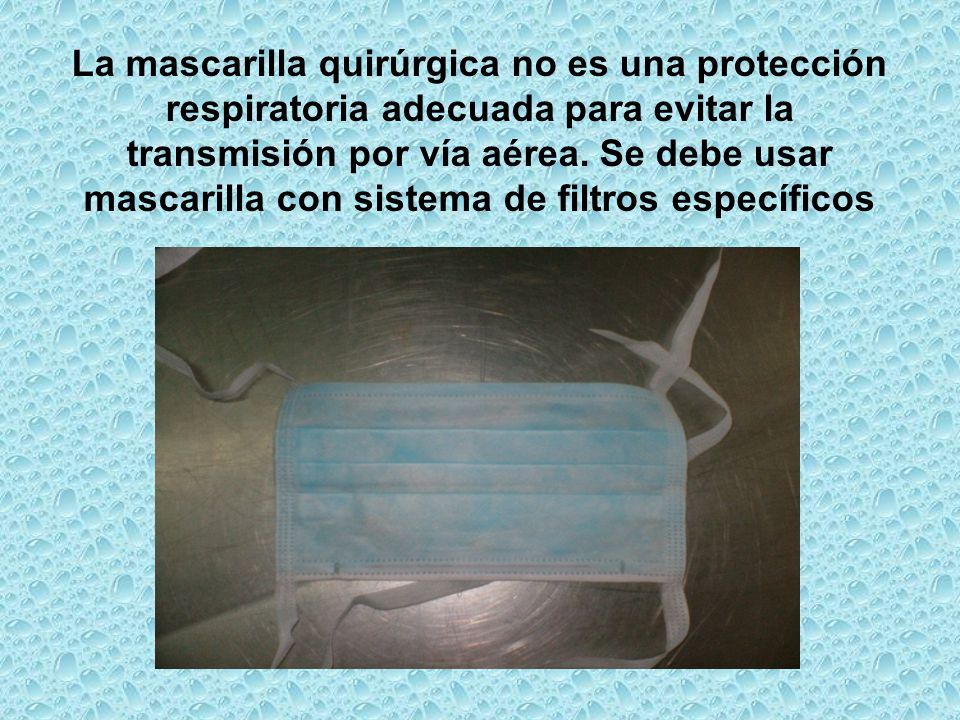 La mascarilla quirúrgica no es una protección respiratoria adecuada para evitar la transmisión por vía aérea.