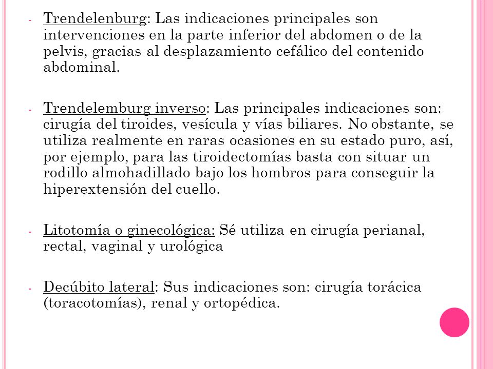 Trendelenburg: Las indicaciones principales son intervenciones en la parte inferior del abdomen o de la pelvis, gracias al desplazamiento cefálico del contenido abdominal.