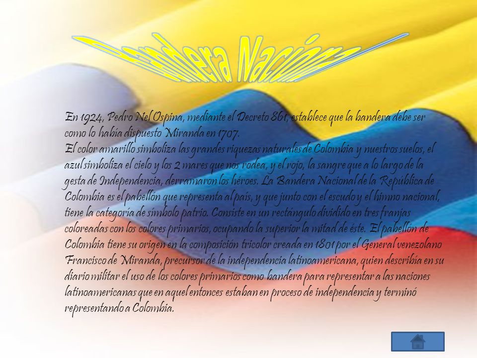 Bandera Nacional En 1924, Pedro Nel Ospina, mediante el Decreto 861, establece que la bandera debe ser como lo había dispuesto Miranda en