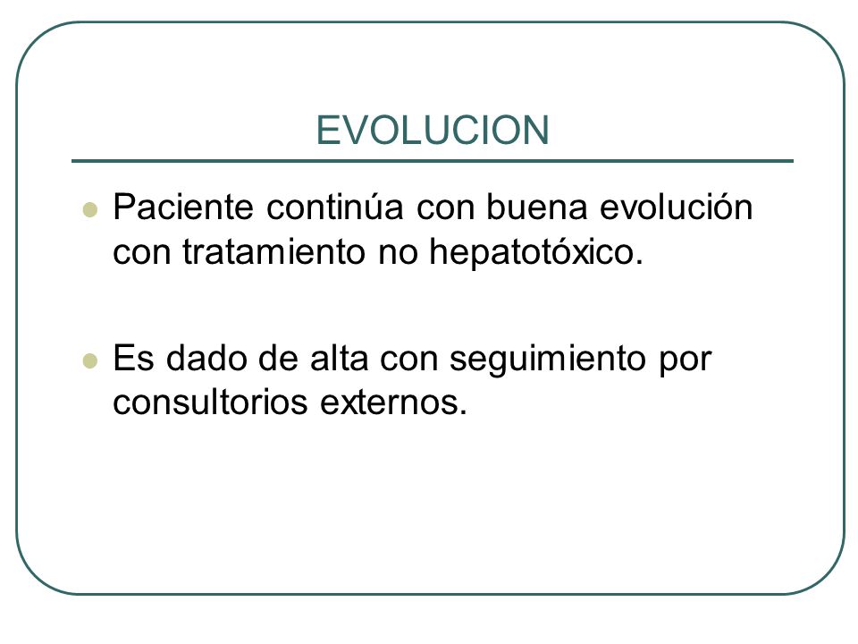 EVOLUCION Paciente continúa con buena evolución con tratamiento no hepatotóxico.
