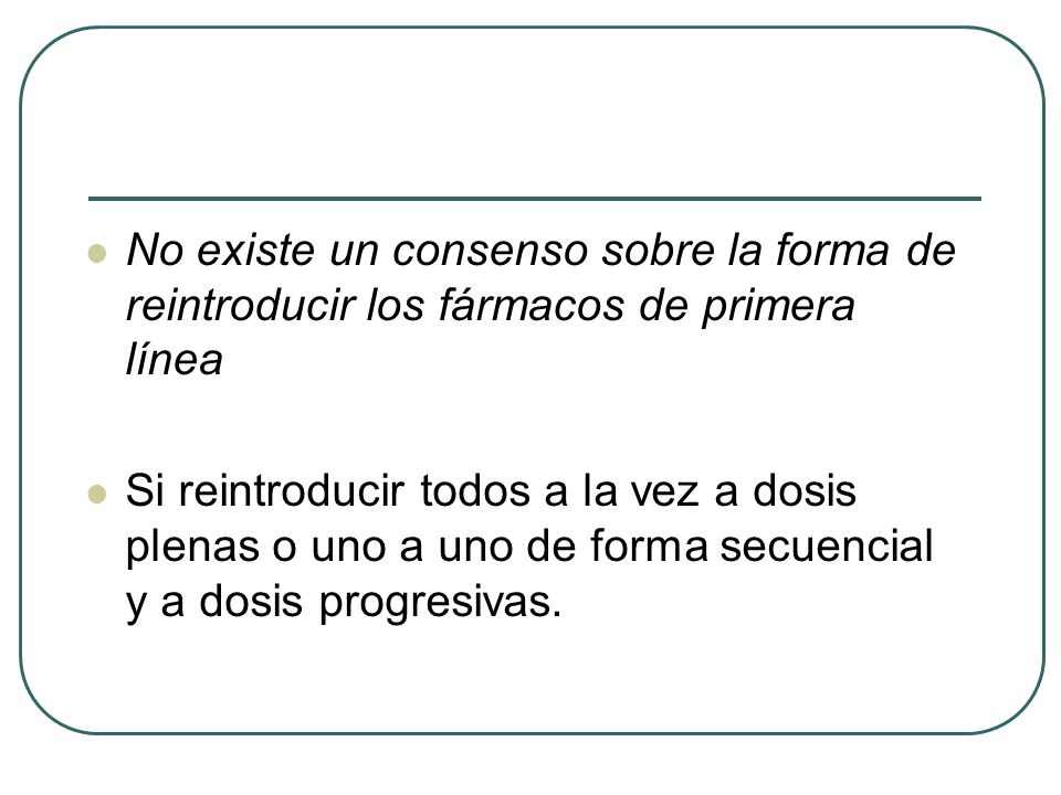 No existe un consenso sobre la forma de reintroducir los fármacos de primera línea