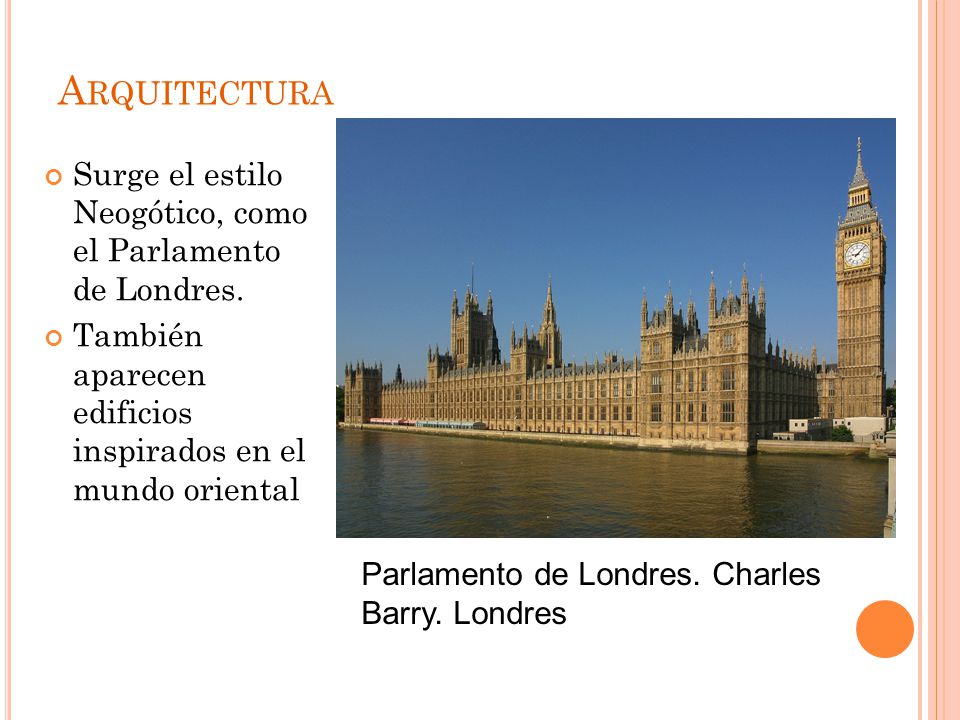 Arquitectura Surge el estilo Neogótico, como el Parlamento de Londres.