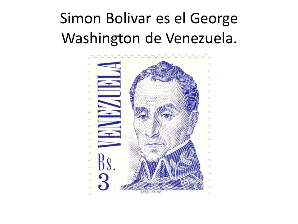 Simon Bolivar es el George Washington de Venezuela.