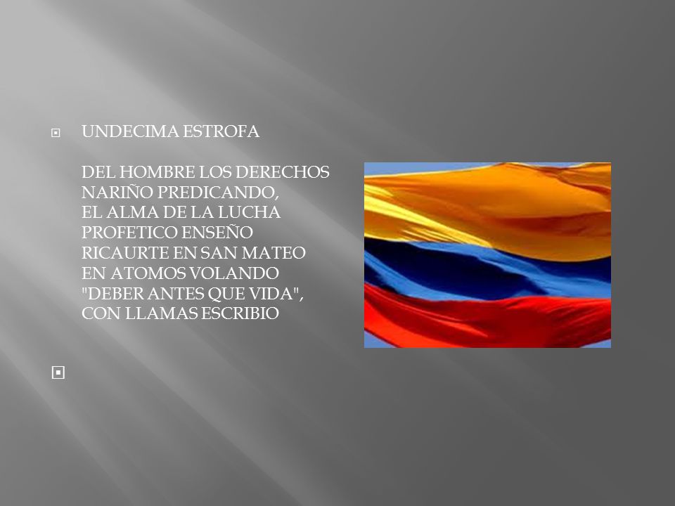 UNDECIMA ESTROFA DEL HOMBRE LOS DERECHOS NARIÑO PREDICANDO, EL ALMA DE LA LUCHA PROFETICO ENSEÑO RICAURTE EN SAN MATEO EN ATOMOS VOLANDO DEBER ANTES QUE VIDA , CON LLAMAS ESCRIBIO
