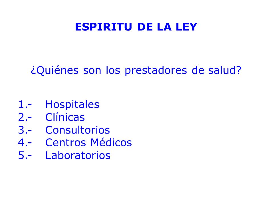 ESPIRITU DE LA LEY ¿Quiénes son los prestadores de salud 1.- Hospitales. 2.- Clínicas. 3.- Consultorios.