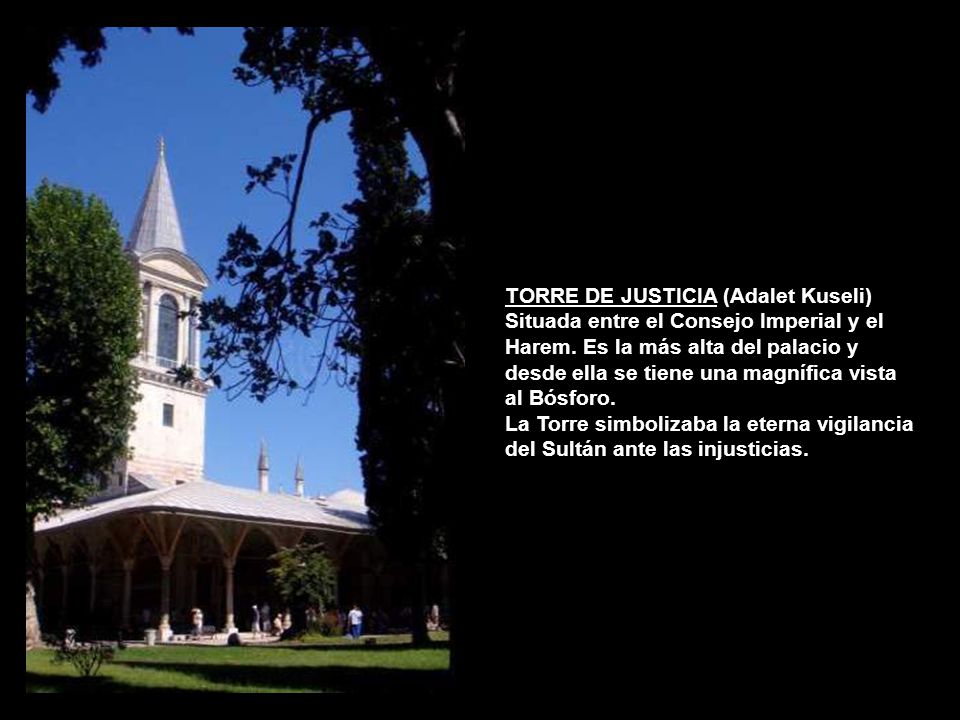TORRE DE JUSTICIA (Adalet Kuseli) Situada entre el Consejo Imperial y el Harem. Es la más alta del palacio y desde ella se tiene una magnífica vista al Bósforo.