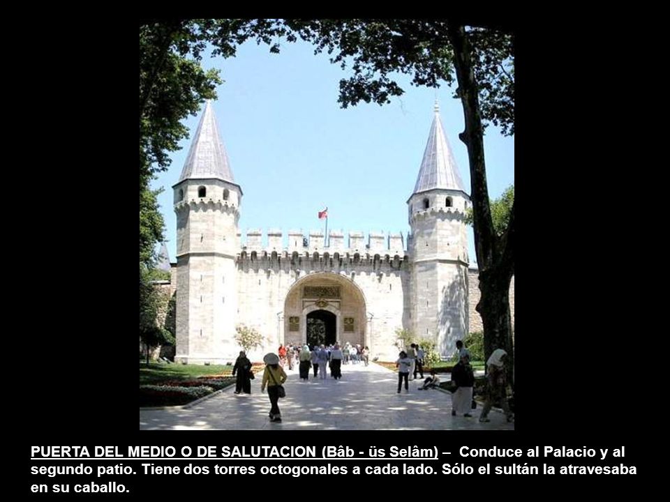 PUERTA DEL MEDIO O DE SALUTACION (Bâb - üs Selâm) – Conduce al Palacio y al segundo patio.