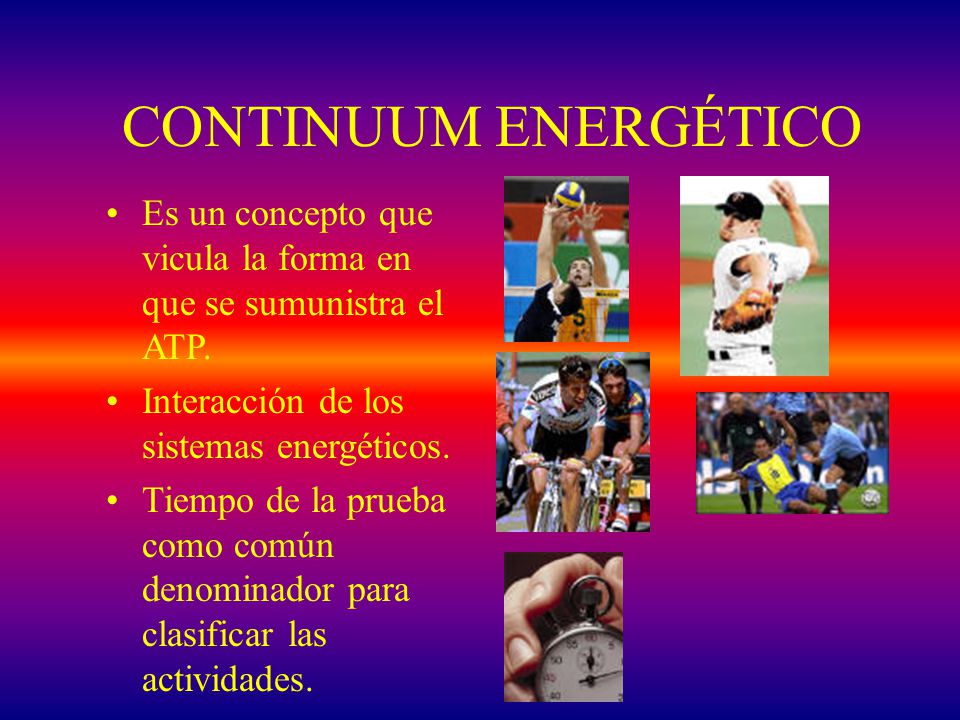 CONTINUUM ENERGÉTICO Es un concepto que vicula la forma en que se sumunistra el ATP. Interacción de los sistemas energéticos.