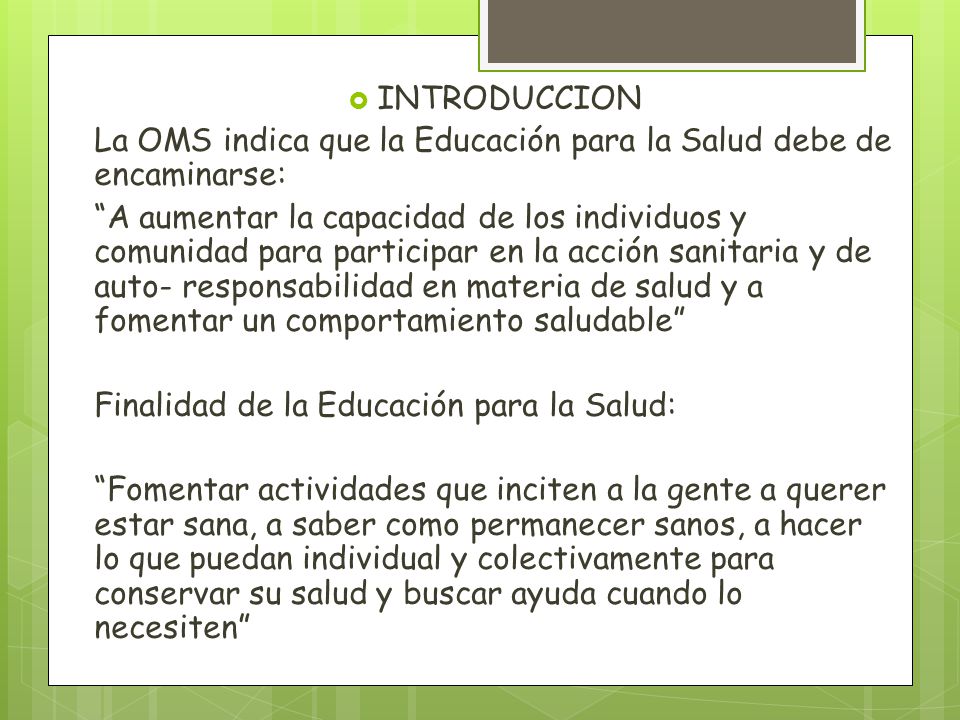 INTRODUCCION La OMS indica que la Educación para la Salud debe de encaminarse: