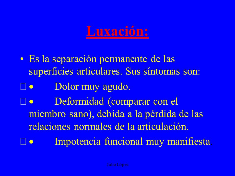 Luxación: Es la separación permanente de las superficies articulares. Sus síntomas son: · Dolor muy agudo.