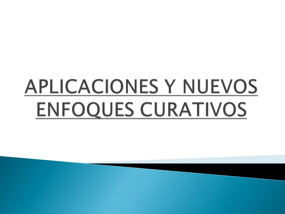 APLICACIONES Y NUEVOS ENFOQUES CURATIVOS
