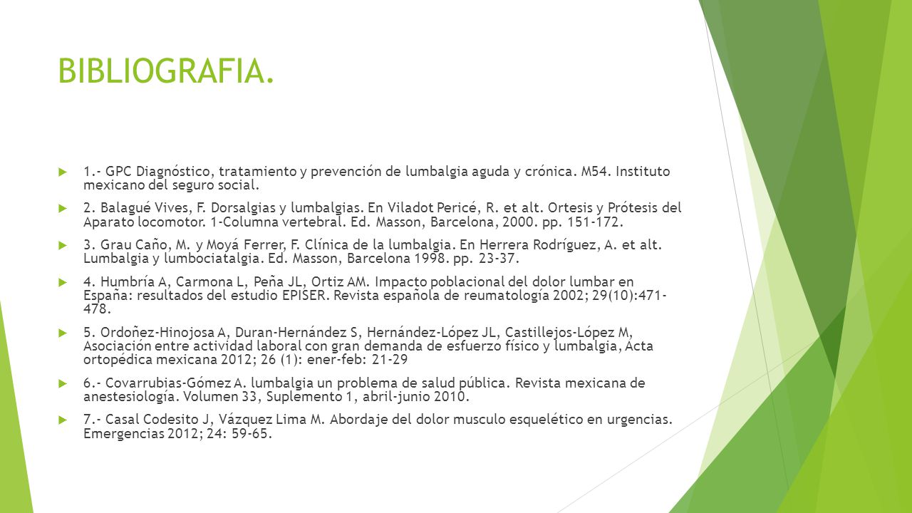 BIBLIOGRAFIA. 1.- GPC Diagnóstico, tratamiento y prevención de lumbalgia aguda y crónica. M54. Instituto mexicano del seguro social.
