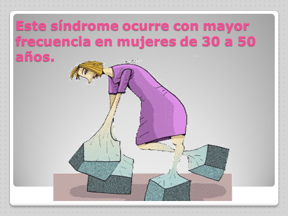 Este síndrome ocurre con mayor frecuencia en mujeres de 30 a 50 años.