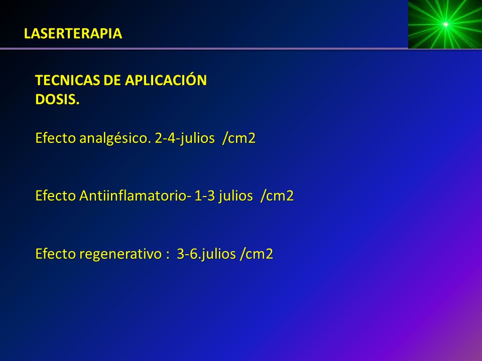 LASERTERAPIA TECNICAS DE APLICACIÓN. DOSIS. Efecto analgésico. 2-4-julios /cm2. Efecto Antiinflamatorio- 1-3 julios /cm2.