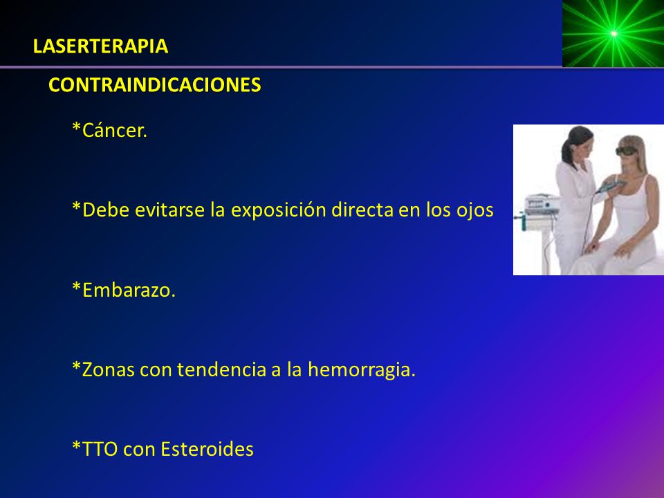 LASERTERAPIA CONTRAINDICACIONES. *Cáncer. *Debe evitarse la exposición directa en los ojos. *Embarazo.