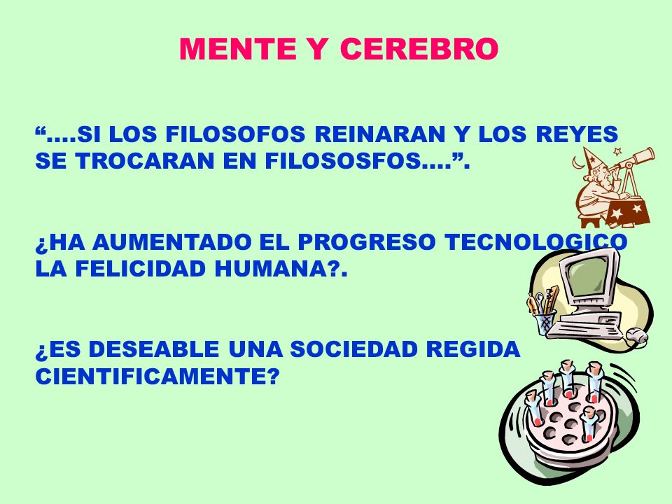 MENTE Y CEREBRO ....SI LOS FILOSOFOS REINARAN Y LOS REYES SE TROCARAN EN FILOSOSFOS