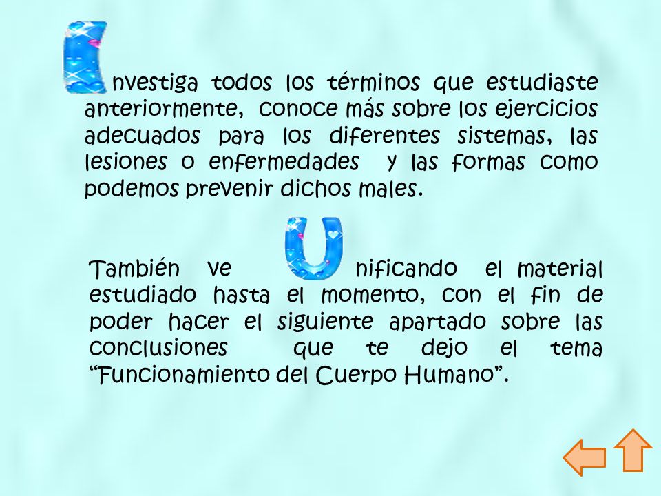 nvestiga todos los términos que estudiaste anteriormente, conoce más sobre los ejercicios adecuados para los diferentes sistemas, las lesiones o enfermedades y las formas como podemos prevenir dichos males.