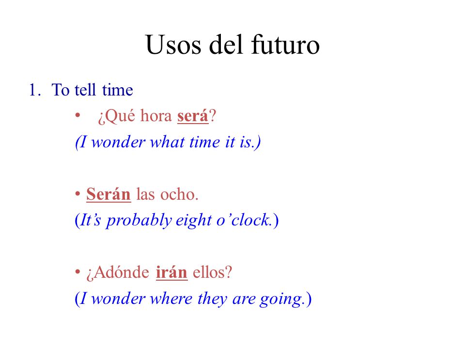 Usos del futuro To tell time ¿Qué hora será