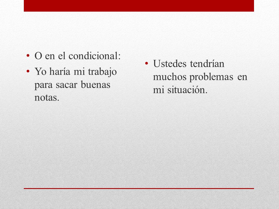 O en el condicional: Yo haría mi trabajo para sacar buenas notas.