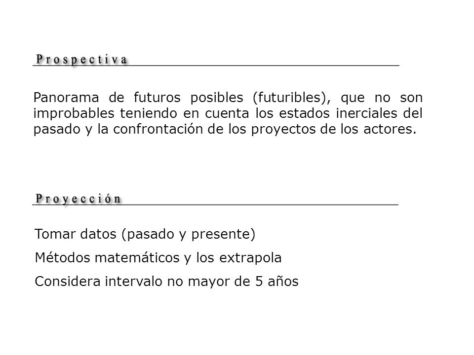 Panorama de futuros posibles (futuribles), que no son improbables teniendo en cuenta los estados inerciales del pasado y la confrontación de los proyectos de los actores.