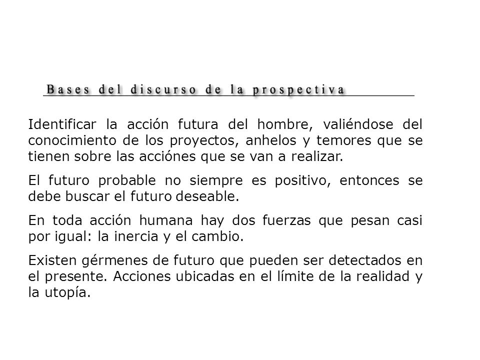 Identificar la acción futura del hombre, valiéndose del conocimiento de los proyectos, anhelos y temores que se tienen sobre las acciónes que se van a realizar.