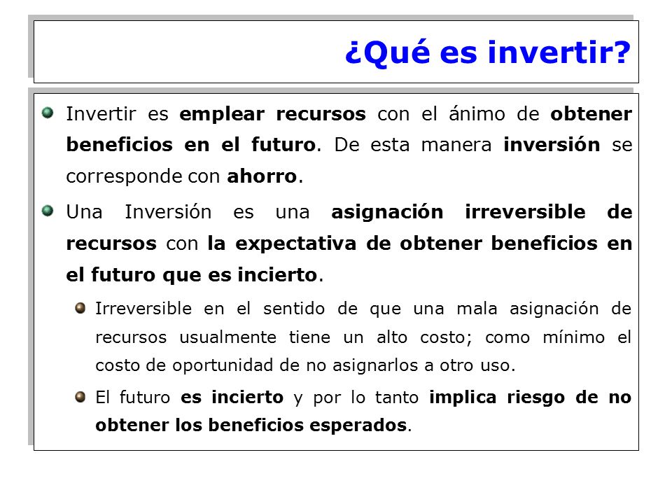 ¿Qué es invertir Invertir es emplear recursos con el ánimo de obtener beneficios en el futuro. De esta manera inversión se corresponde con ahorro.