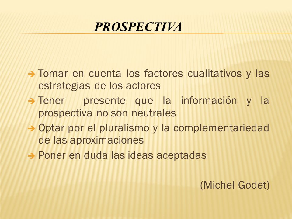 PROSPECTIVA Tomar en cuenta los factores cualitativos y las estrategias de los actores.