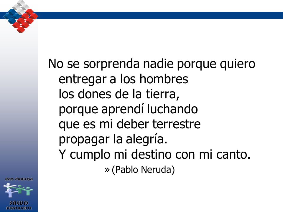 No se sorprenda nadie porque quiero entregar a los hombres los dones de la tierra, porque aprendí luchando que es mi deber terrestre propagar la alegría. Y cumplo mi destino con mi canto.
