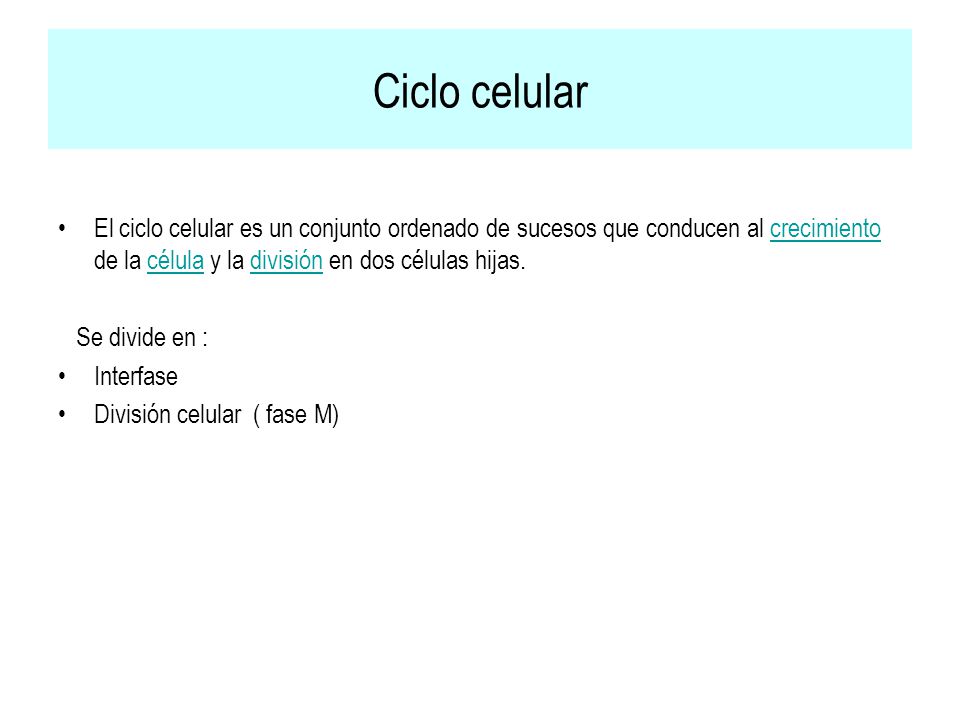 Ciclo celular El ciclo celular es un conjunto ordenado de sucesos que conducen al crecimiento de la célula y la división en dos células hijas.