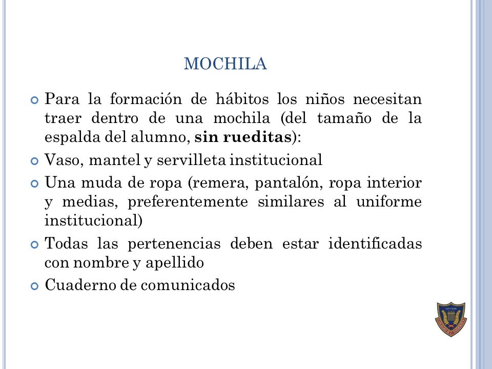 mochila Para la formación de hábitos los niños necesitan traer dentro de una mochila (del tamaño de la espalda del alumno, sin rueditas):