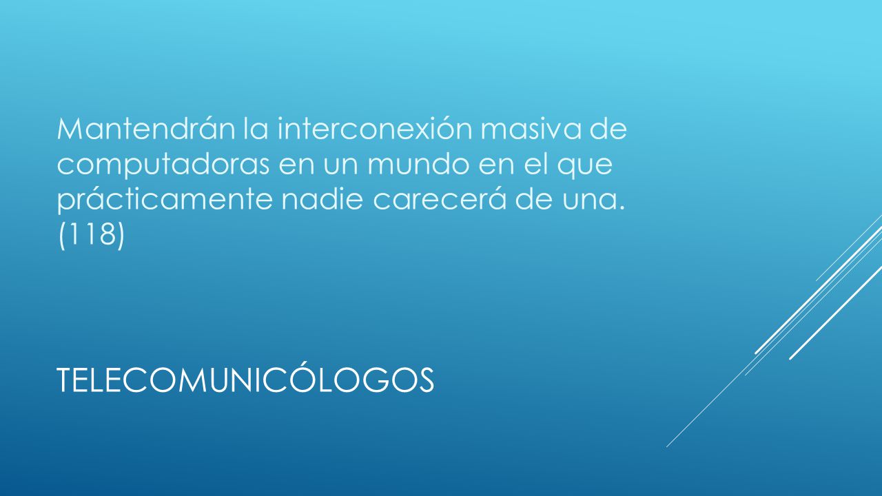 Mantendrán la interconexión masiva de computadoras en un mundo en el que prácticamente nadie carecerá de una. (118)