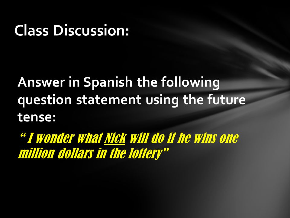Class Discussion: Answer in Spanish the following question statement using the future tense: