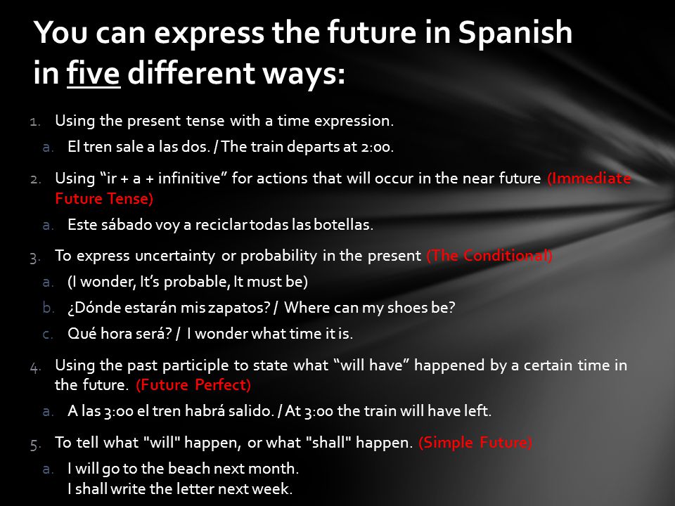 You can express the future in Spanish in five different ways: